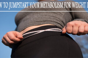 How to jumpstart your metabolism for weight loss