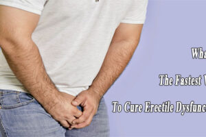 What Is The Fastest Way To Cure Erectile Dysfunction